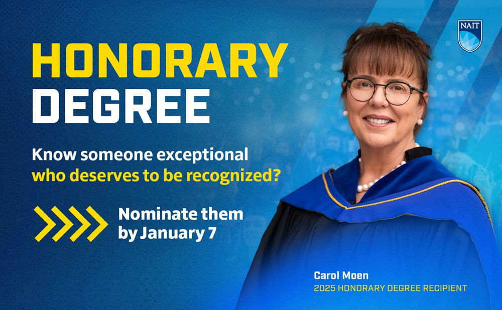 A NAIT graphic promoting honorary degree nominations. Text: “HONORARY DEGREE. Know someone exceptional? Nominate by Jan. 7.” Bottom: “Carol Moen, 2025 Honorary Degree Recipient.” Design: bold yellow and white on blue with NAIT logo; image shows a person in a blue academic gown with gold trim.